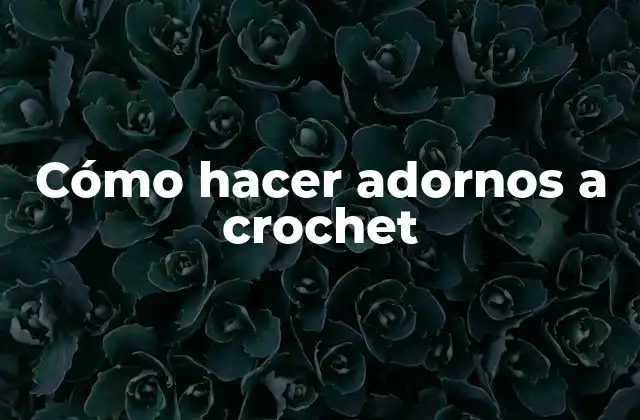 Cómo Hacer Adornos a Crochet