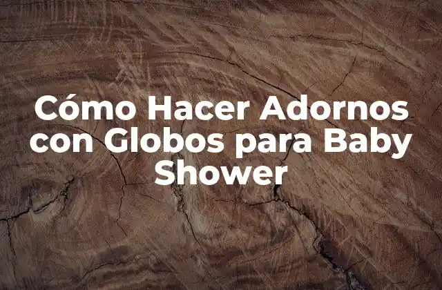 Cómo Hacer Adornos con Globos para Baby Shower