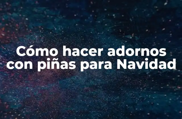 Cómo Hacer Adornos con Piñas para Navidad