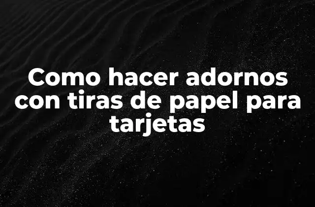 Como Hacer Adornos con Tiras de Papel para Tarjetas