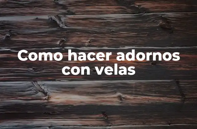 Como Hacer Adornos con Velas