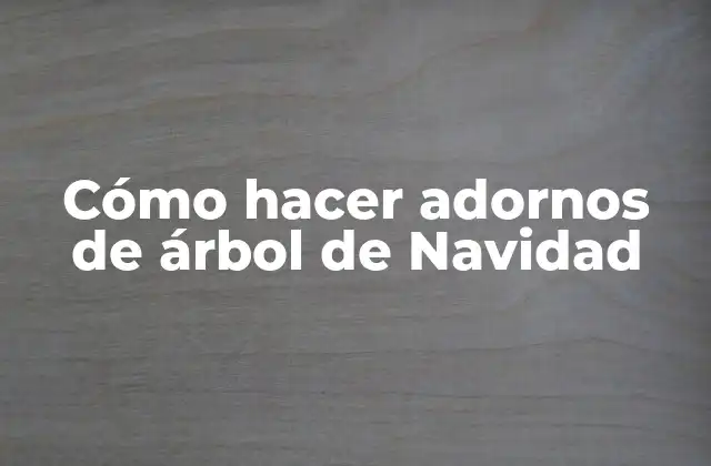 Cómo Hacer Adornos de Árbol de Navidad