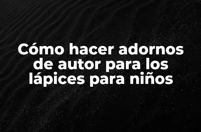 Cómo Hacer Adornos de Autor para los Lápices para Niños