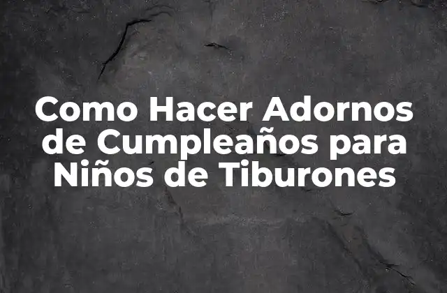 Como Hacer Adornos de Cumpleaños para Niños de Tiburones