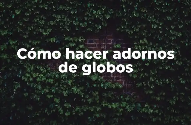 Cómo Hacer Adornos de Globos
