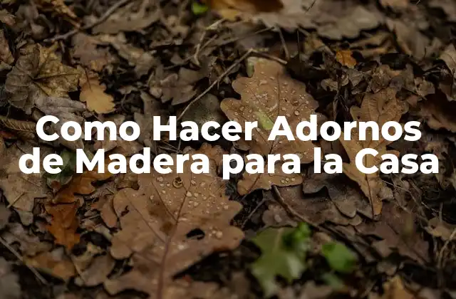 Como Hacer Adornos de Madera para la Casa
