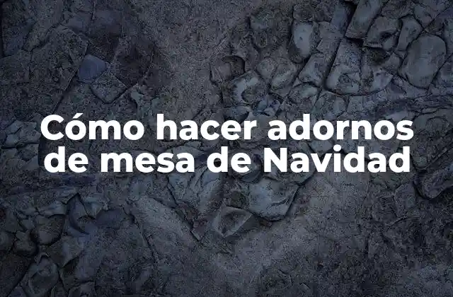 Cómo Hacer Adornos de Mesa de Navidad 2 Cómo hacer adornos de mesa de Navidad