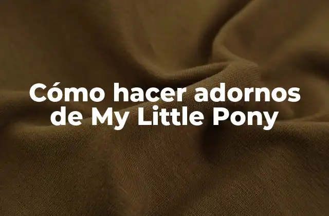 Cómo Hacer Adornos de My Little Pony
