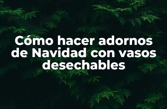Cómo Hacer Adornos de Navidad con Vasos Desechables 2 Cómo hacer adornos de Navidad con vasos desechables