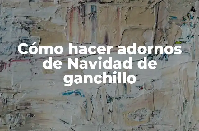 Cómo Hacer Adornos de Navidad de Ganchillo