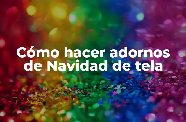 Cómo Hacer Adornos de Navidad de Tela