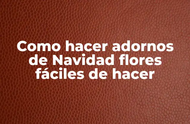 Como Hacer Adornos de Navidad Flores Fáciles de Hacer