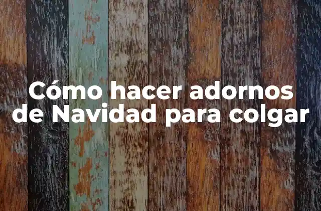 Cómo Hacer Adornos de Navidad para Colgar