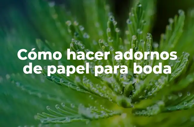 Cómo Hacer Adornos de Papel para Boda