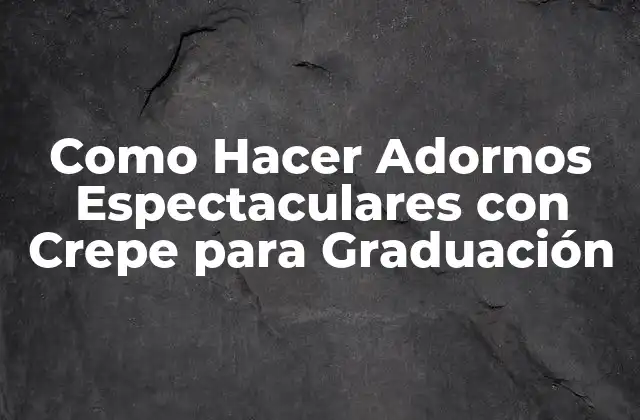 Como Hacer Adornos Espectaculares con Crepe para Graduación