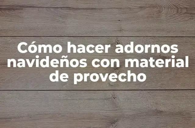 Cómo hacer adornos navideños con material de provecho