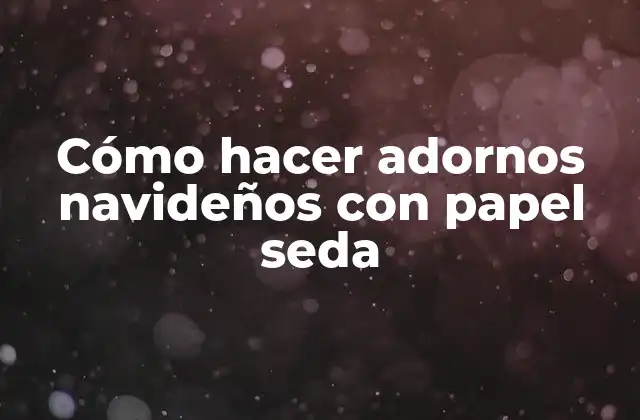 Cómo Hacer Adornos Navideños con Papel Seda