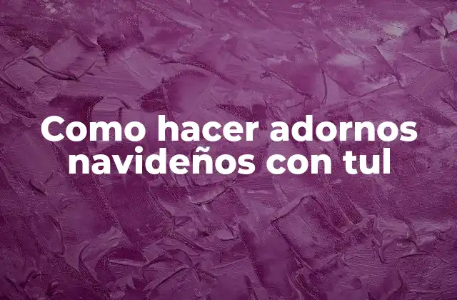 Como Hacer Adornos Navideños con Tul 2 Adornos navideños con tul: una forma creativa de decorar tu hogar