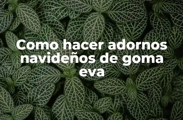 Como Hacer Adornos Navideños de Goma Eva