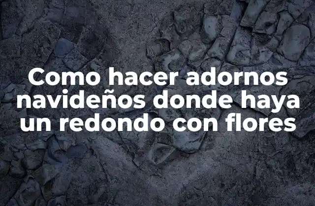 Como Hacer Adornos Navideños Donde Haya un Redondo con Flores