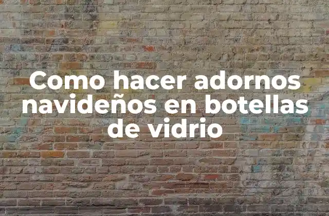 Como Hacer Adornos Navideños en Botellas de Vidrio 2 Adornos navideños en botellas de vidrio: una decoración única y ecológica