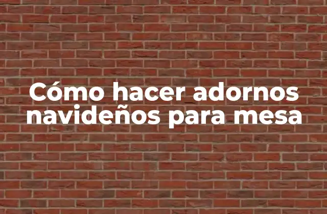 Cómo Hacer Adornos Navideños para Mesa