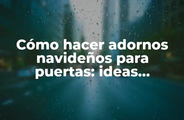 Cómo Hacer Adornos Navideños para Puertas: Ideas Creativas y Fáciles de Implementar