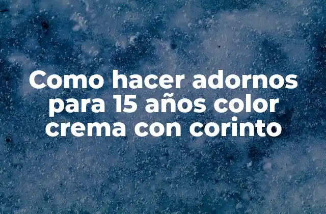 Como Hacer Adornos para 15 Años Color Crema con Corinto