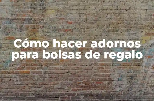 Cómo Hacer Adornos para Bolsas de Regalo