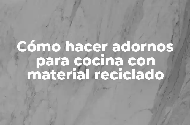 Cómo Hacer Adornos para Cocina con Material Reciclado