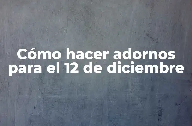 Cómo Hacer Adornos para el 12 de Diciembre