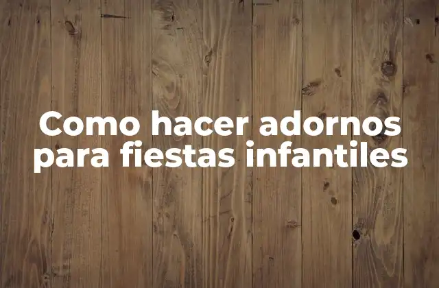 Como Hacer Adornos para Fiestas Infantiles