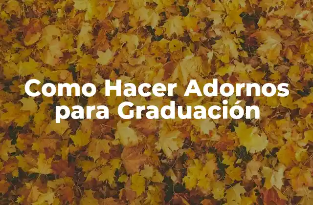 Como Hacer Adornos para Graduación