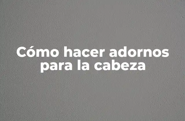 Cómo Hacer Adornos para la Cabeza