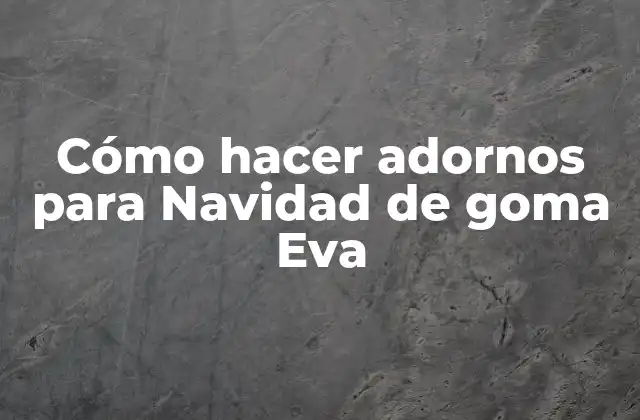 Cómo Hacer Adornos para Navidad de Goma Eva