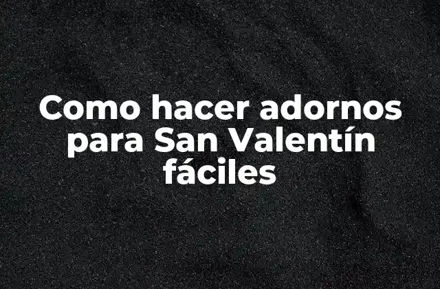 ¿Qué son los adornos para San Valentín y para qué sirven?