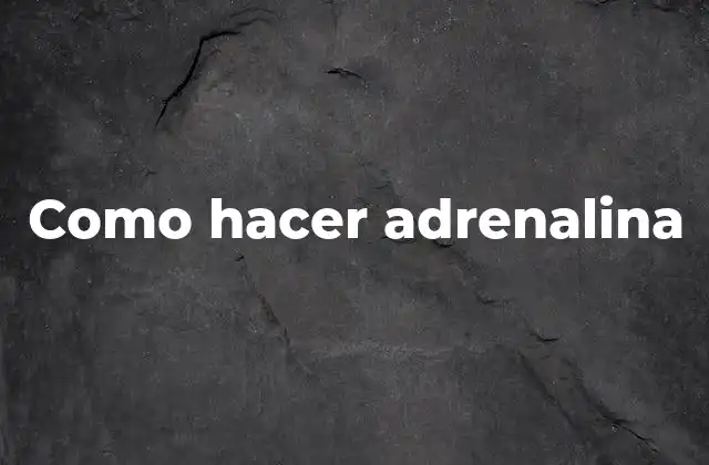 Como Hacer Adrenalina