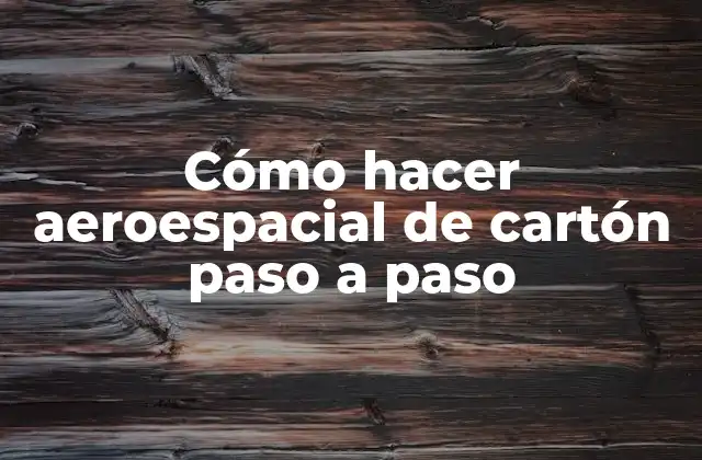 Cómo Hacer Aeroespacial de Cartón Paso a Paso 2 ¿Qué es un aeroespacial de cartón?