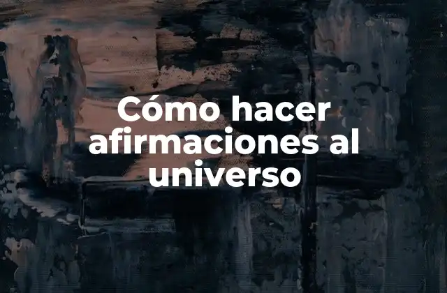 Cómo Hacer Afirmaciones Al Universo