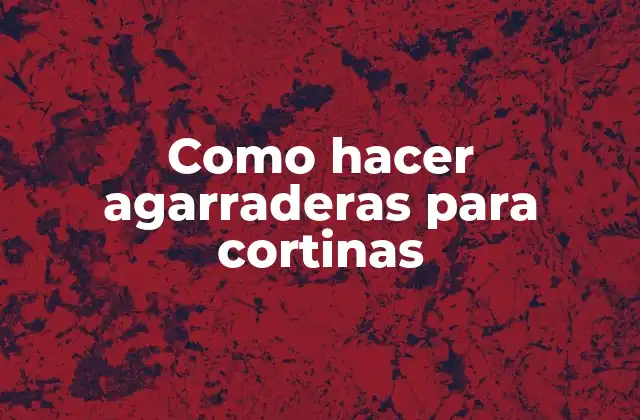Como Hacer Agarraderas para Cortinas