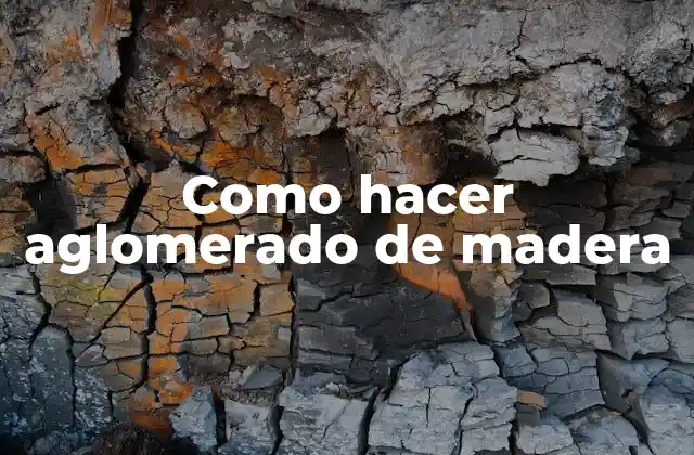 Como Hacer Aglomerado de Madera