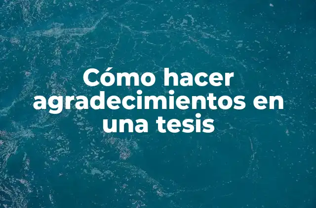 Cómo Hacer Agradecimientos en una Tesis