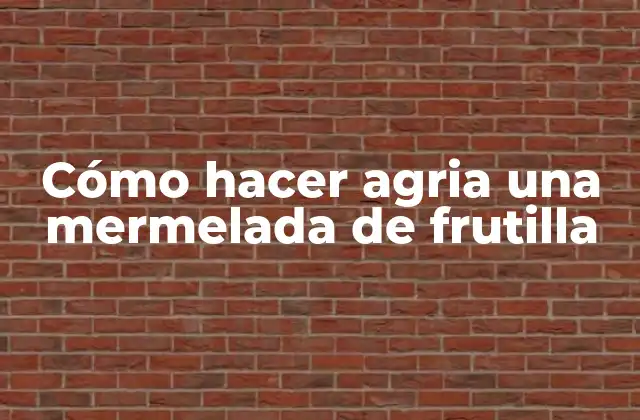 Cómo Hacer Agria una Mermelada de Frutilla