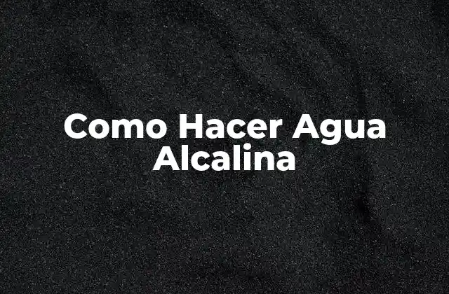 Como Hacer Agua Alcalina