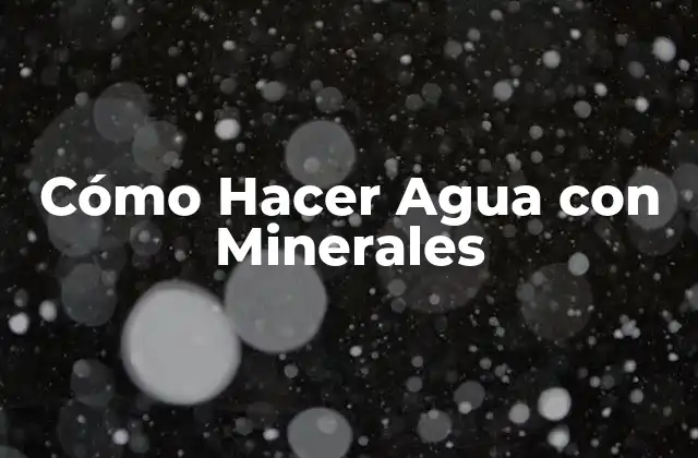 Cómo Hacer Agua con Minerales