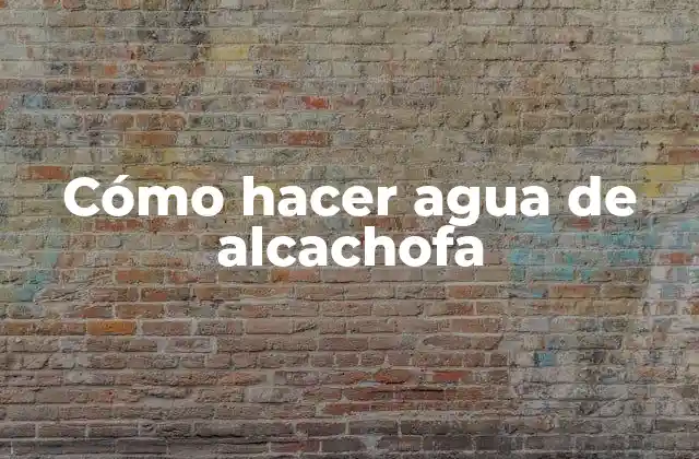 Cómo Hacer Agua de Alcachofa