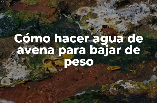 Cómo Hacer Agua de Avena para Bajar de Peso