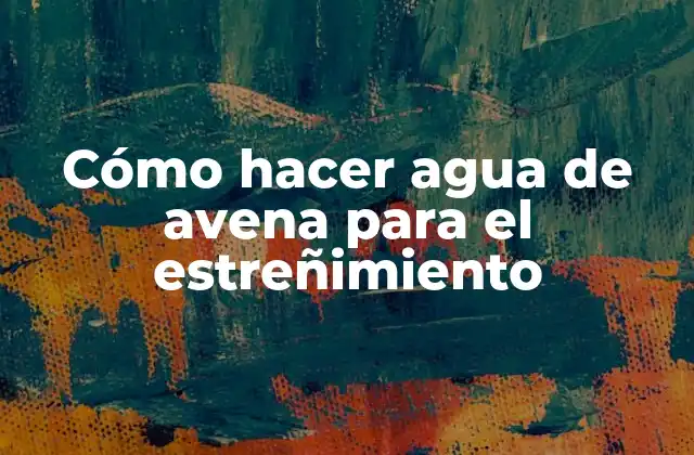Cómo Hacer Agua de Avena para el Estreñimiento