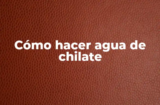 Cómo Hacer Agua de Chilate 2 ¿Qué es agua de chilate?