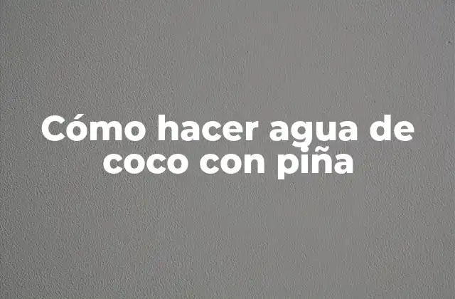 Cómo Hacer Agua de Coco con Piña